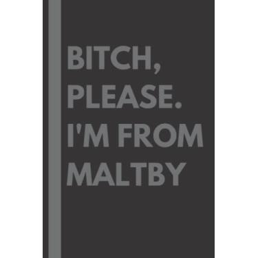 Imagem de Bitch, Please. I'm From Maltby: A Vulgar Adult Composition Notebook for a Native Maltby Resident - 6x9 inches