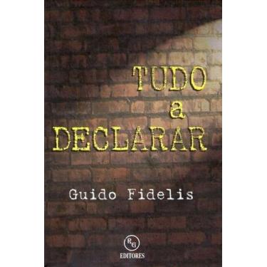 Imagem de Livro: Tudo a Declarar Autor: Guido Fidelis (Novo, Lacrado) - RG edito
