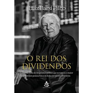 Imagem de Livro O rei dos dividendos: A saga do filho de imigrantes pobres que se tornou o maior investidor pessoa física da bolsa de valores brasileira autor Luiz Barsi Filho (2022)