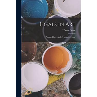 Imagem de Ideals in Art: Papers--Theoretical--Practical--Critical