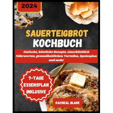 Imagem de Sauerteigbrot-Kochbuch 2024: Einfache, köstliche Rezepte, einschließlich Nährwerten, gesundheitlichen Vorteilen, Speiseplan und mehr