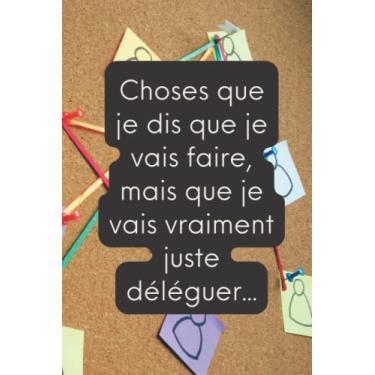 Imagem de Choses que je dis que je vais faire, mais que je vais vraiment juste déléguer…: Carnet ligné, Log, Planner, journal, Pocket Posh Sassy. Haute qualité - 120pages