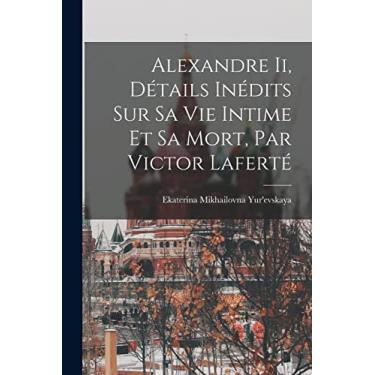 Imagem de Alexandre Ii, Détails Inédits Sur Sa Vie Intime Et Sa Mort, Par Victor Laferté