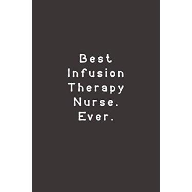 Imagem de Best Infusion Therapy Nurse. Ever.: Funny Lined Journal Notebook For Nurse, doctor, hospital, coworkers