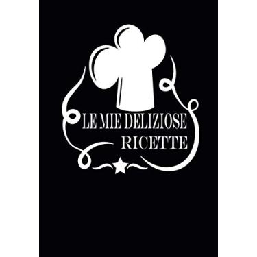 Imagem de Le Mie Deliziose Ricette,: Blank Recipe Journal to Write in ,Do-it-yourself cookbook - Recipe Notebook - Blank Cookbook