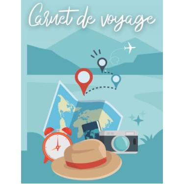 Imagem de Carnet de voyage: Carnet de note et carnet de voyage à remplir pour planifier votre voyage dans les moindres détails et ainsi éviter les déceptions qui naissent de l’impréparation.