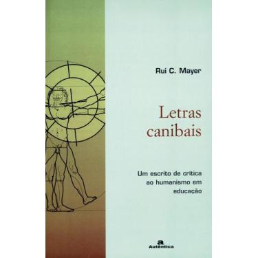 Imagem de Livro - Letras canibais - Um escrito de crítica ao humanismo em educaç