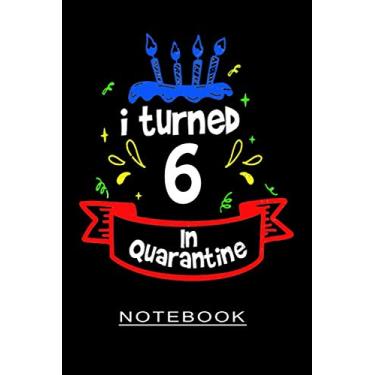 Imagem de I Turned 6 In Quarantine: Funny Quarantine Birthday Notebook Gift, Lined Blank Notebook 120 Pages 6" x 9" For Women, Men, Kid, And Everyone.