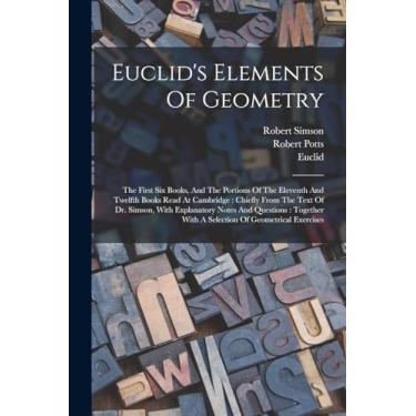 Imagem de Euclid's Elements Of Geometry: The First Six Books, And The Portions Of The Eleventh And Twelfth Books Read At Cambridge: Chiefly From The Text Of Dr. ... With A Selection Of Geometrical Exercises