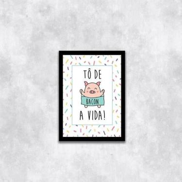 Imagem de Quadro To De Bacon A Vida 33X24Cm - Com Vidro Moldura Preta