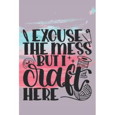 Imagem de Excuse The Mess But I Craft Here: Crafter, Love Crafting, Journal, Notebook, Diary, Lined, 120 Pages, 6x9inch