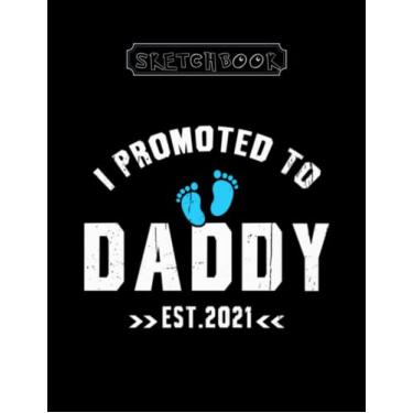 Imagem de Sketchbook: I Promoted To Daddy Est 2021 Large Size 8inx11in A Perfect Gift For Kids