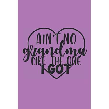 Imagem de Ain't No Grandma Like The One I Got: Grandfather & Grandmother Quotes Notebook,Journal,100 pages,to sketch,a new diary,ideas book,notepad or write your thoughts,jokes,pocket notebook.