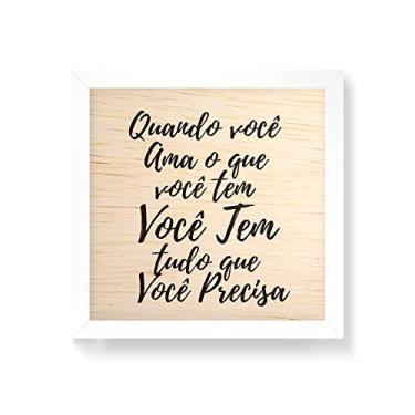 Imagem de Arte Maníacos Quadro decorativo com moldura caixa branca em Madeira - Quando Você Ama o Que Tem - 30x30cm