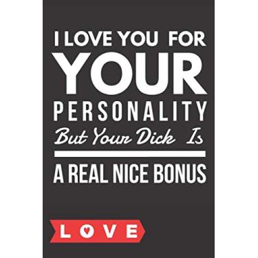 Imagem de I Love You For Your Personality But Your Dick Is A Real Nice Bonus -Love-: Rude Naughty Birthday/Anniversary/Valentines For Your Amazing Partner ... Card- (110 Pages, Ruled Lined Paper, 6 x 9")