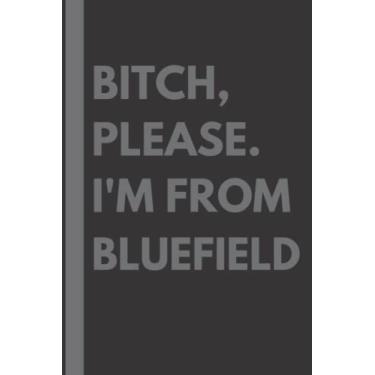 Imagem de Bitch, Please. I'm From Bluefield: A Vulgar Adult Composition Notebook for a Native Bluefield Resident - 6x9 inches