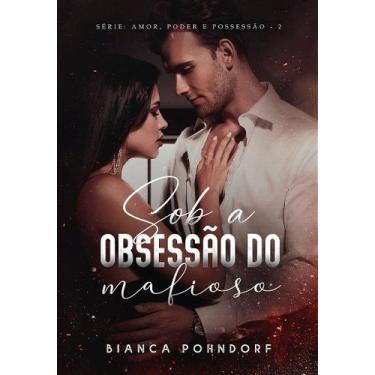 Imagem de SOB A OBSESSÃO DO MAFIOSO - VOL. 2 - Bianca Pohndorf - Romance Policia