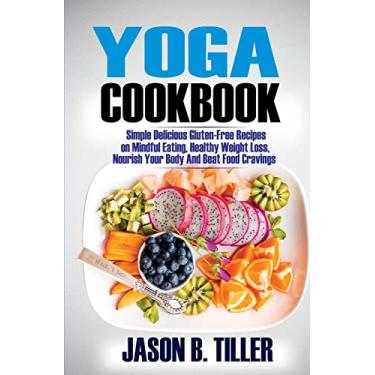 Imagem de Yoga Cookbook: Simple Delicious Gluten-Free Recipes on Mindful Eating, Healthy Weight Loss, Nourish Your Body and Beat Food Cravings