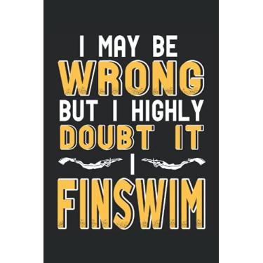Imagem de I May Be Wrong but I highly doubt it I Finswim: Finswimming Lined Notebook, Journal, Composition book, Idea book, Workbook, Sketchbook, Planner or ... | 6 x 9 inch | 15.24 x 22.86 cm | ca. DIN A5