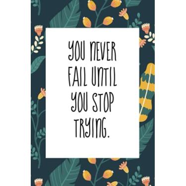 Imagem de You never fail until you stop trying: An inspirational blank lined journal elegant design for study, work, random writing, journaling 6x9, 120 pages