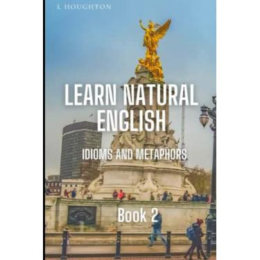 Imagem de Learn Natural English Idioms and Metaphors: Book 2