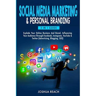 Imagem de Social Media Marketing & Personal Branding: Explode Your Online Business And Brand, Influencing Your Audience Through Facebook, Instagram, YouTube & Twitter (Advertising, Blogging, SEO)