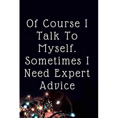 Imagem de Of Course I Talk To Myself. Sometimes I Need Expert Advice: Blank Lined Journal, A gift for a co-worker, office journal A gift to a co-worker, Gift ... Saying On Cover (120 Pages, Lined Blank 6x9)