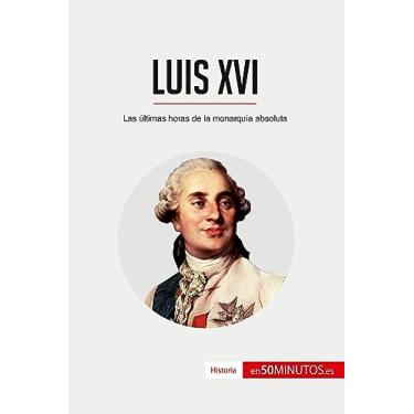 Imagem de Luis XVI: Las últimas horas de la monarquía absoluta