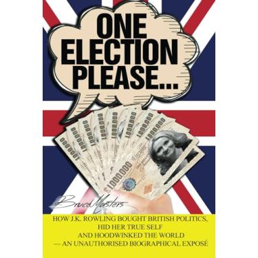 Imagem de One Election Please... How J.K. Rowling Bought British Politics, Hid Her True Self and Hoodwinked the World - an Unauthorised Biographical Exposé