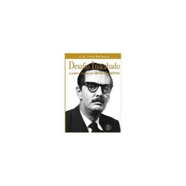 Imagem de Desafio Inacabado: A Política Externa de Jânio Quadros - ATHENEU RIO E