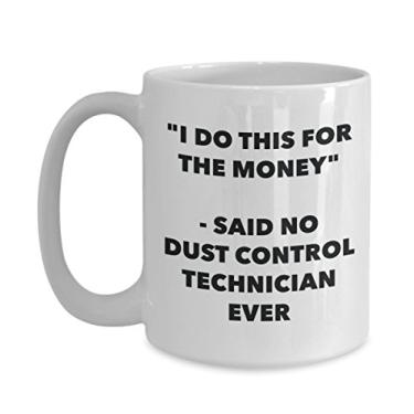 Imagem de Caneca "I Do This for the Money" - Said No Dust Control Technician Ever - Caneca de café de cacau quente engraçado - de aniversário de Natal aniversário mordaça