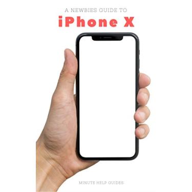 Imagem de A Newbies Guide to iPhone X: The Unofficial iPhone X and iOS 10 Handbook (English Edition)