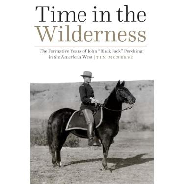 Imagem de Time in the Wilderness: The Formative Years of John "Black Jack" Pershing in the American West