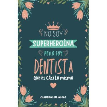 Imagem de Cuaderno de Notas - No Soy Superheroína Pero Soy Dentista que es Casi Lo Mismo: Diario y Libreta de Apuntes Regalo Para Chicas Dentistas, Original y Divertido Regalo para Mujer Dentista