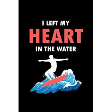 Imagem de I Left My Heart in The Water: Surfing Surf Surfer Gift Blank Lined Journal Notebook Diary