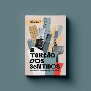 Imagem de A Torção dos Sentidos: Pandemia Remediação Digital - ELEFANTE EDITORA,