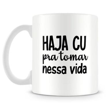 Imagem de Caneca Personalizada Haja Cu Pra Tomar Nessa Vida - Mod.2 - Amo Caneca