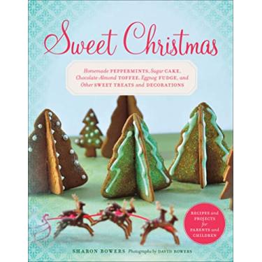 Imagem de Sweet Christmas: Homemade Peppermints, Sugar Cake, Chocolate-Almond Toffee, Eggnog Fudge, and Other Sweet Treats and (English Edition)
