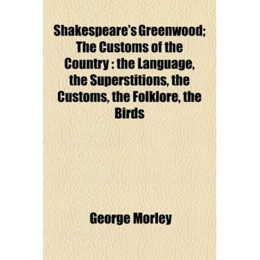 Imagem de Shakespeare's Greenwood; The Customs of the Country: the Language, the Superstitions, the Customs, the Folklore, the Birds