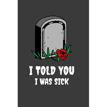 Imagem de I Told You I Was Sick: Funny Notebook For Hypochondriacs: Neurotic Anxiety and Depression Journal For a Hypochondriac