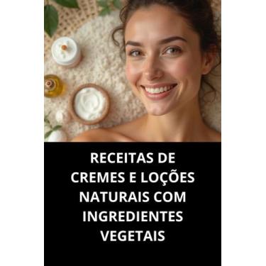 Imagem de Livro RECEITAS DE CREMES E LOÇÕES NATURAIS COM INGREDIENTES VEGETAIS -