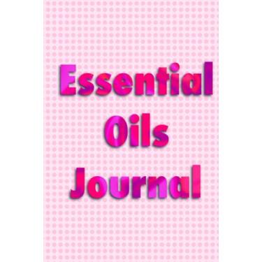 Imagem de Essential Oils Journal: Notebook for users of essential oils with a table of content and wishlist at the beginning. Learn how to use oils by writing ... Make your own recipes and blends.