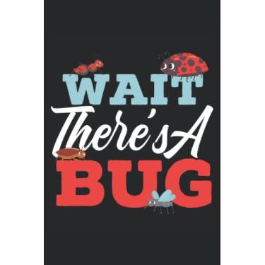 Imagem de Wait There's A Bug Journal Notebook: Bug Catcher Insect Notebook, Bug Catching Log Book, Insects and Nature Study, Entomology Notebook. Journal Notebook 6x9 inches 120 pages.