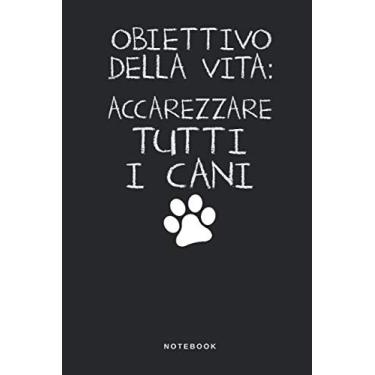 Imagem de Obiettivo Della Vita: Accarezzare Tutti I Cani - Notebook: Taccuino Journal - libretto d'appunti - blocco - notes - quaderno - agendina - Giornale per ... guinzaglio cucciolo - 110 pagine allineate