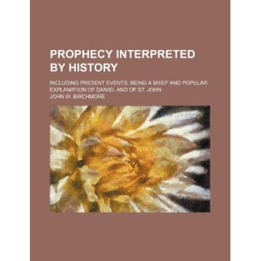 Imagem de Prophecy Interpreted by History; Including Present Events. Being a Brief and Popular Explanation of Daniel and of St. John