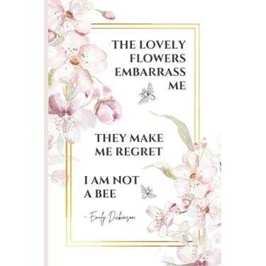 Imagem de The Lovely Flowers Embarrass Me - They Make Me Regret I am Not a Bee: Emily Dickinson Poem Quote on Cover Notebook | An Inspirational Blank Lined ... Design | Gift for Literary Poets and Students