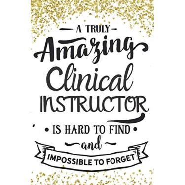 Imagem de A Truly Amazing Clinical Instructor Is Hard To Find And Impossible To Forget: Clinical Instructor Gift For Women Men - Blank Writing Notebook (College Ruled) - Gold Confetti