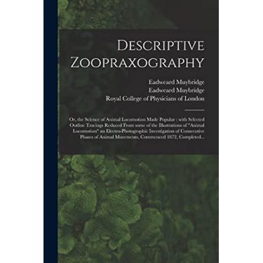 Imagem de Descriptive Zoopraxography; or, the Science of Animal Locomotion Made Popular: With Selected Outline Tracings Reduced From Some of the Illustrations ... of Consecutive Phases of Animal...