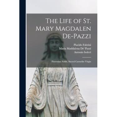 Imagem de The Life of St. Mary Magdalen De-Pazzi: Florentine Noble, Sacred Carmelite Virgin