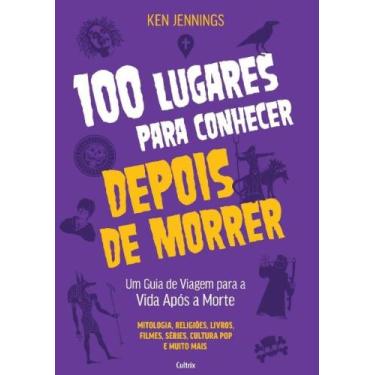 Imagem de 100 Lugares Para Conhecer Depois De Morrer - Um Guia De Viagem Para A 